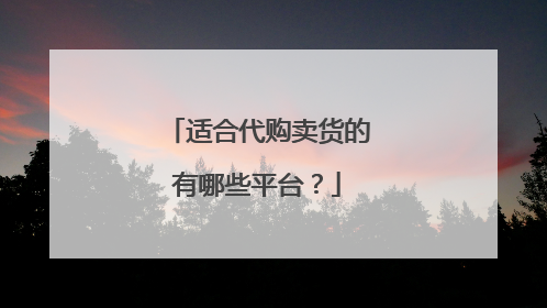 适合代购卖货的有哪些平台？