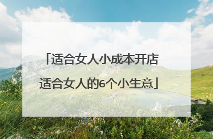 适合女人小成本开店 适合女人的6个小生意