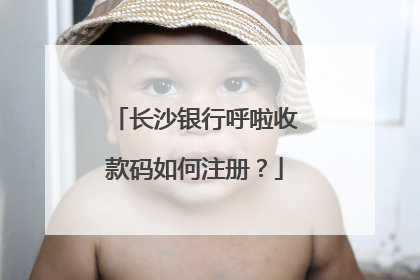 长沙银行呼啦收款码如何注册?