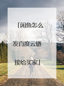 闲鱼怎么发百度云链接给买家