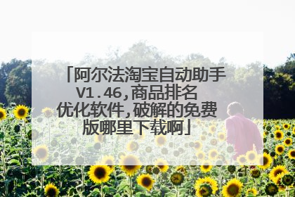 阿尔法淘宝自动助手V1.46,商品排名优化软件,破解的免费版哪里下载啊