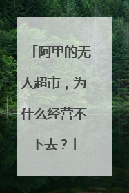 阿里的无人超市,为什么经营不下去?