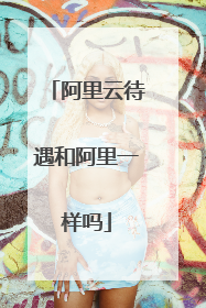 阿里云待遇和阿里一样吗