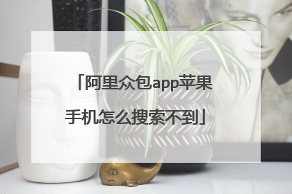 阿里众包app苹果手机怎么搜索不到