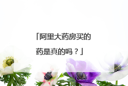 阿里大药房买的药是真的吗?
