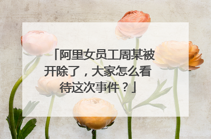阿里女员工周某被开除了，大家怎么看待这次事件？