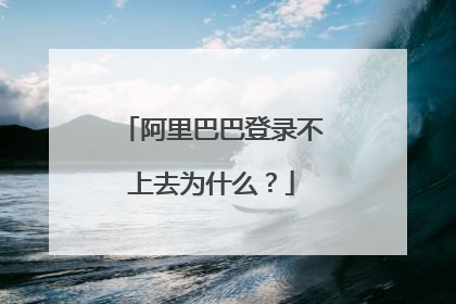 阿里巴巴登录不上去为什么?