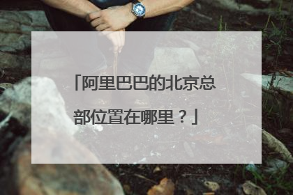 阿里巴巴的北京总部位置在哪里?