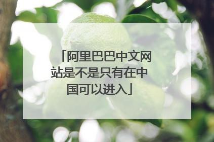 阿里巴巴中文网站是不是只有在中国可以进入