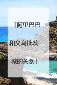 阿里巴巴和义乌批发城的关系