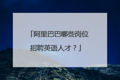 阿里巴巴哪些岗位招聘英语人才?