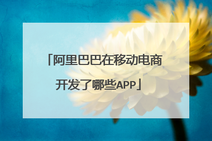 阿里巴巴在移动电商开发了哪些APP