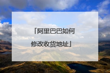 阿里巴巴如何修改收货地址