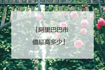 阿里巴巴市值最高多少