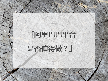 阿里巴巴平台是否值得做？