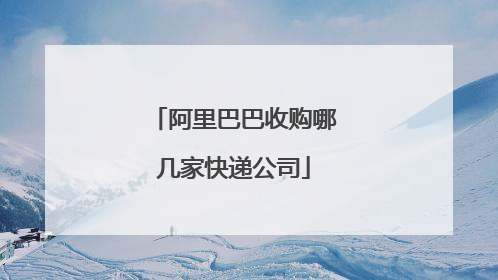 阿里巴巴收购哪几家快递公司