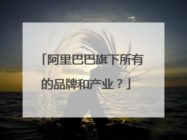 阿里巴巴旗下所有的品牌和产业?