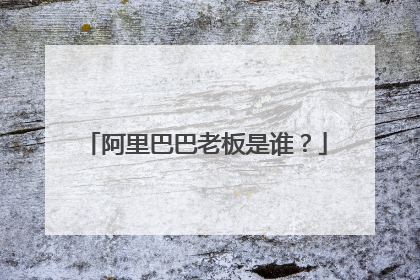 阿里巴巴老板是谁?