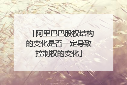 阿里巴巴股权结构的变化是否一定导致控制权的变化