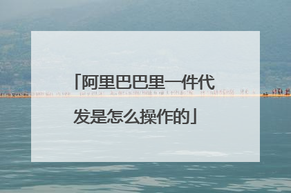 阿里巴巴里一件代发是怎么操作的