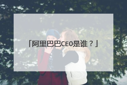 阿里巴巴CEO是谁？