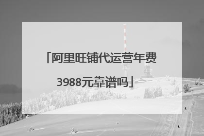 阿里旺铺代运营年费3988元靠谱吗
