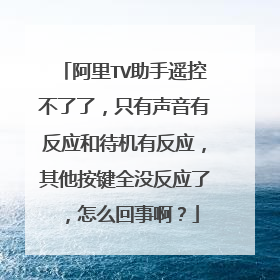 阿里TV助手遥控不了了，只有声音有反应和待机有反应，其他按键全没反应了，怎么回事啊？