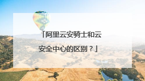 阿里云安骑士和云安全中心的区别?
