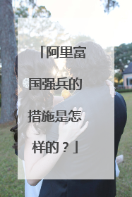 阿里富国强兵的措施是怎样的?
