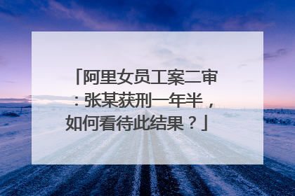 阿里女员工案二审:张某获刑一年半,如何看待此结果?