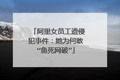 阿里女员工遭侵犯事件:她为何敢“鱼死网破”