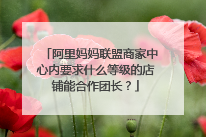 阿里妈妈联盟商家中心内要求什么等级的店铺能合作团长?