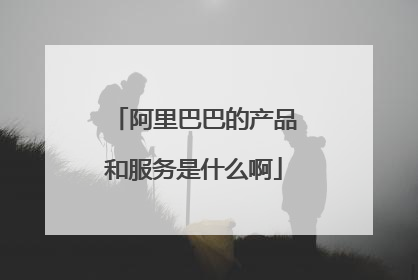 阿里巴巴的产品和服务是什么啊