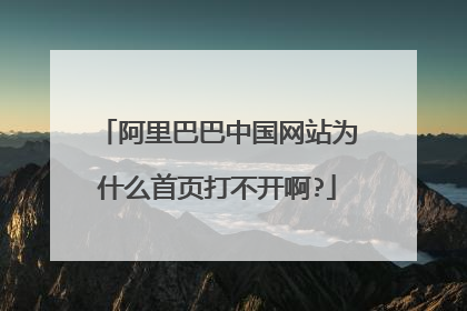 阿里巴巴中国网站为什么首页打不开啊?