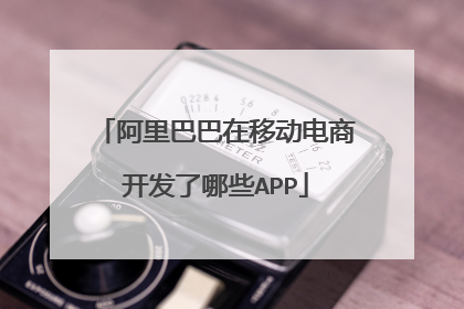 阿里巴巴在移动电商开发了哪些APP