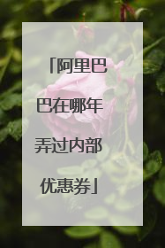 阿里巴巴在哪年弄过内部优惠券