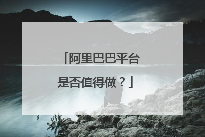 阿里巴巴平台是否值得做？