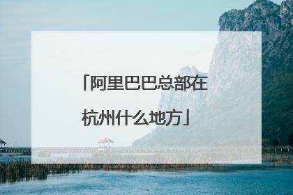 阿里巴巴总部在杭州什么地方