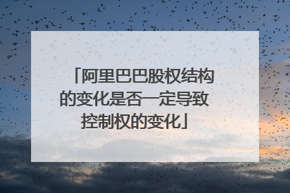 阿里巴巴股权结构的变化是否一定导致控制权的变化