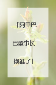 阿里巴巴董事长换谁了