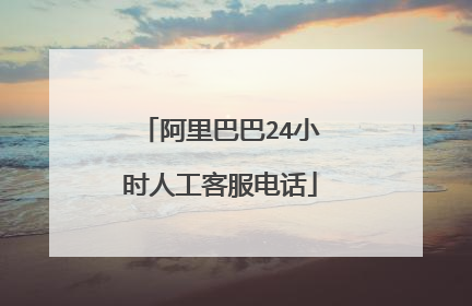 阿里巴巴24小时人工客服电话