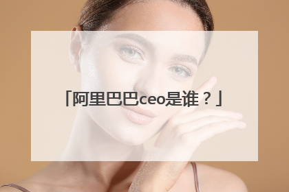 阿里巴巴ceo是谁？