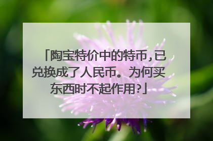 陶宝特价中的特币,已兑换成了人民币。为何买东西时不起作用?