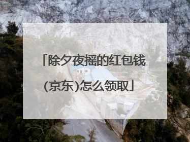 除夕夜摇的红包钱(京东)怎么领取