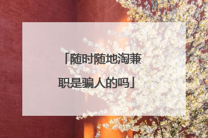 随时随地淘兼职是骗人的吗
