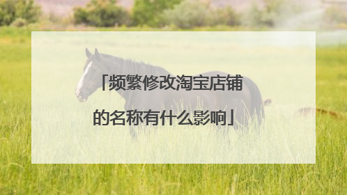 频繁修改淘宝店铺的名称有什么影响
