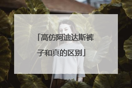 高仿阿迪达斯裤子和真的区别