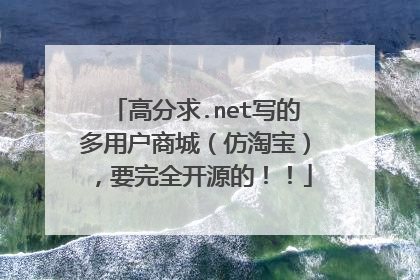 高分求.net写的多用户商城(仿淘宝),要完全开源的!!