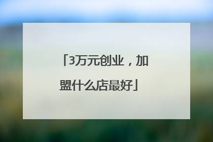3万元创业,加盟什么店最好