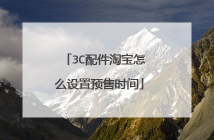 3C配件淘宝怎么设置预售时间